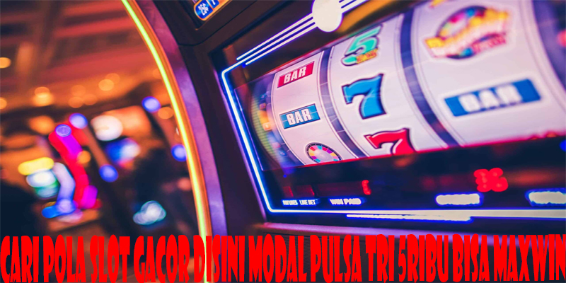 Cari Pola Slot Gacor Disini Modal Pulsa Tri 5ribu Bisa Maxwin