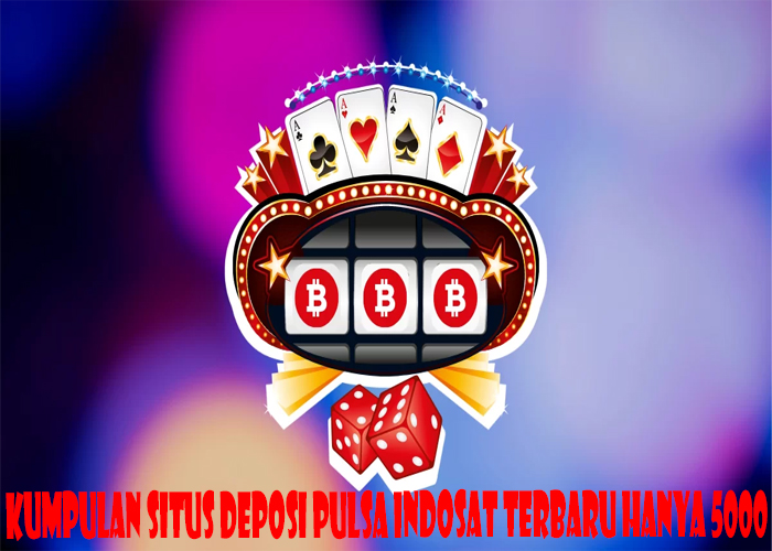 Kumpulan Situs Deposit Pulsa Indosat Terbaru Hanya 5000