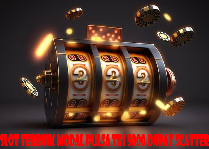 Slot Terbaik Modal Pulsa Tri 5000 Dapat Scatter