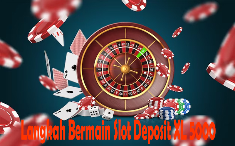 Langkah Bermain Slot Deposit XL 5000